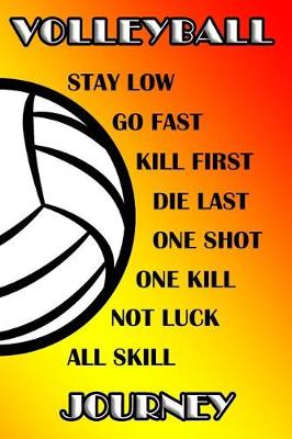 Book cover for Volleyball Stay Low Go Fast Kill First Die Last One Shot One Kill Not Luck All Skill Journey