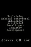 Book cover for Explaining Ethical behavioral Influences Artificial Intelligent Industry develop