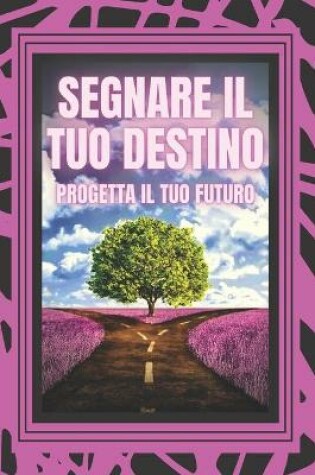 Cover of Segnare Il Tuo Destino Progetta Il Tuo Futuro