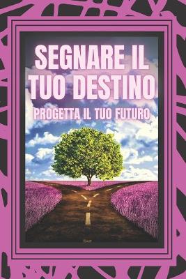 Book cover for Segnare Il Tuo Destino Progetta Il Tuo Futuro