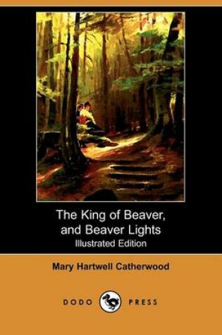 Cover of The King of Beaver, and Beaver Lights(Dodo Press)