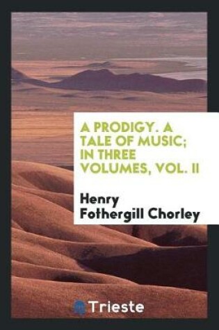 Cover of A Prodigy. a Tale of Music; In Three Volumes, Vol. II