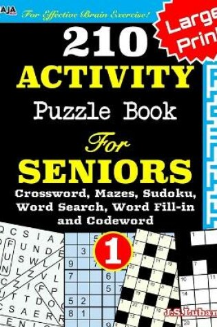 Cover of 210 ACTIVITY Puzzle Book For SENIORS; Vol.1 [Crossword, Mazes, Sudoku, Word Search, Word Fill-in and Codewords]