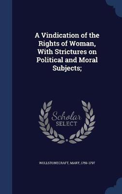 Book cover for A Vindication of the Rights of Woman, with Strictures on Political and Moral Subjects;