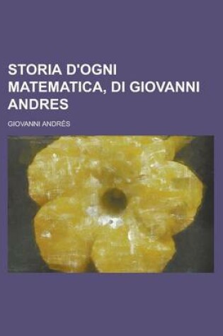 Cover of Storia D'Ogni Matematica, Di Giovanni Andres