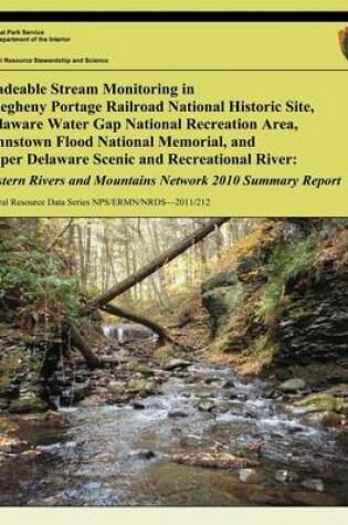 Cover of Wadeable Stream Monitoring in Allegheny Portage Railroad National Historic Site, Delaware Water Gap National Recreation Area, Johnstown Flood National Memorial, and Upper Delaware Scenic and Recreational River