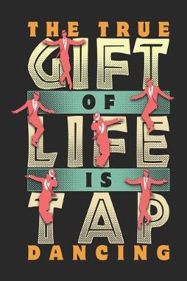 Book cover for The True Gift of Life is Tap Dancing