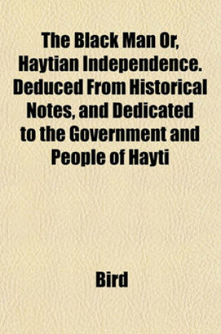 Cover of The Black Man Or, Haytian Independence. Deduced from Historical Notes, and Dedicated to the Government and People of Hayti