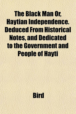 Book cover for The Black Man Or, Haytian Independence. Deduced from Historical Notes, and Dedicated to the Government and People of Hayti
