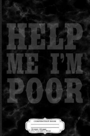 Cover of Help Me I'm Poor Composition Notebook