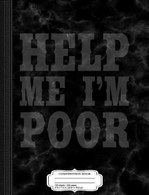 Book cover for Help Me I'm Poor Composition Notebook