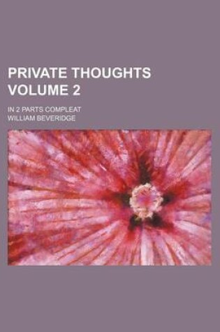 Cover of Private Thoughts Volume 2; In 2 Parts Compleat