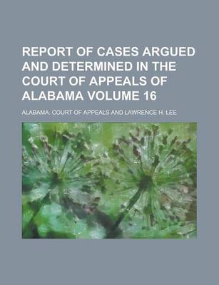 Book cover for Report of Cases Argued and Determined in the Court of Appeals of Alabama Volume 16