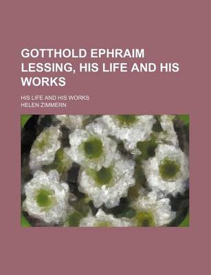 Book cover for Gotthold Ephraim Lessing, His Life and His Works; His Life and His Works