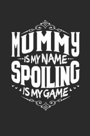 Cover of Mummy Is My Name Spoiling Is My Game
