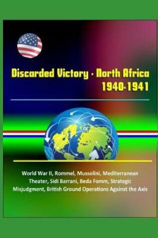 Cover of Discarded Victory - North Africa, 1940-1941 - World War II, Rommel, Mussolini, Mediterranean Theater, Sidi Barrani, Beda Fomm, Strategic Misjudgment, British Ground Operations Against the Axis