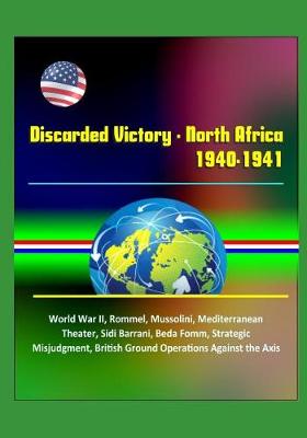 Book cover for Discarded Victory - North Africa, 1940-1941 - World War II, Rommel, Mussolini, Mediterranean Theater, Sidi Barrani, Beda Fomm, Strategic Misjudgment, British Ground Operations Against the Axis