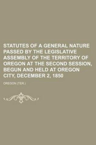 Cover of Statutes of a General Nature Passed by the Legislative Assembly of the Territory of Oregon at the Second Session, Begun and Held at Oregon City, December 2, 1850