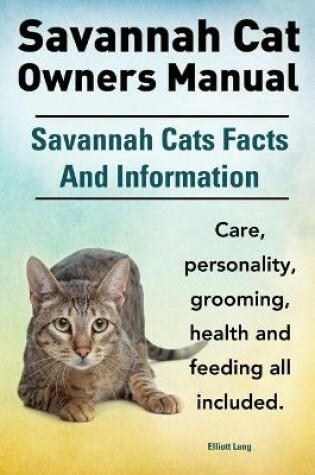 Cover of Savannah Cat Owners Manual. Savannah Cats Facts and Information. Savannah Cat Care, Personality, Grooming, Health and Feeding All Included.