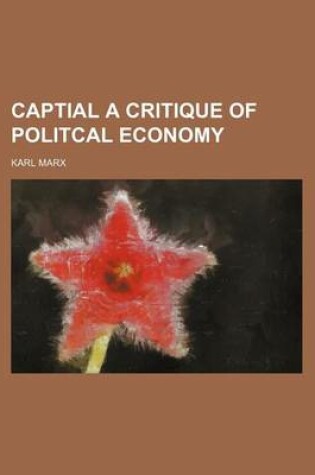 Cover of Captial a Critique of Politcal Economy