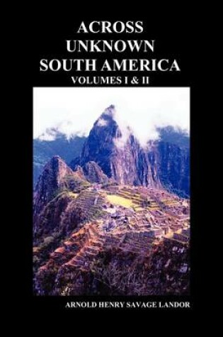 Cover of Across Unknown South America (Volumes I and II, Paperback)