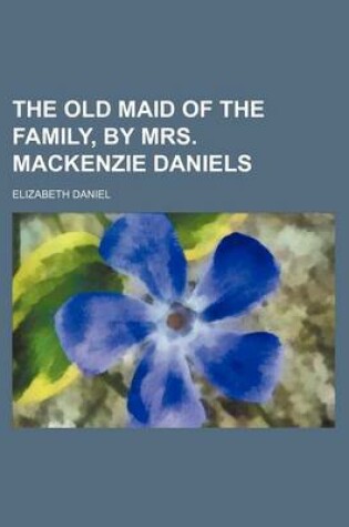 Cover of The Old Maid of the Family, by Mrs. MacKenzie Daniels