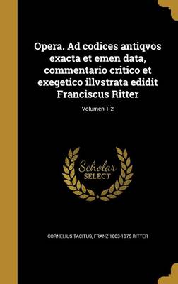 Book cover for Opera. Ad Codices Antiqvos Exacta Et Emen Data, Commentario Critico Et Exegetico Illvstrata Edidit Franciscus Ritter; Volumen 1-2