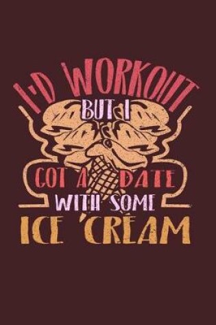 Cover of I'd Workout But I Got A Date With Some Ice Cream