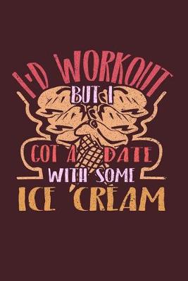 Book cover for I'd Workout But I Got A Date With Some Ice Cream