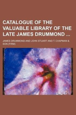 Cover of Catalogue of the Valuable Library of the Late James Drummond