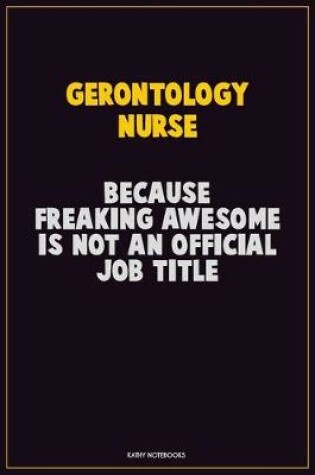 Cover of Gerontology nurse, Because Freaking Awesome Is Not An Official Job Title