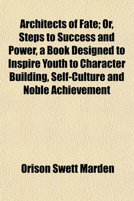 Book cover for Architects of Fate; Or, Steps to Success and Power, a Book Designed to Inspire Youth to Character Building, Self-Culture and Noble Achievement