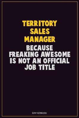 Book cover for Territory Sales Manager, Because Freaking Awesome Is Not An Official Job Title