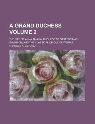 Book cover for A Grand Duchess (Volume 2); The Life of Anna Amalia, Duchess of Saxe-Weimar-Eisenach, and the Classical Circle of Weimar