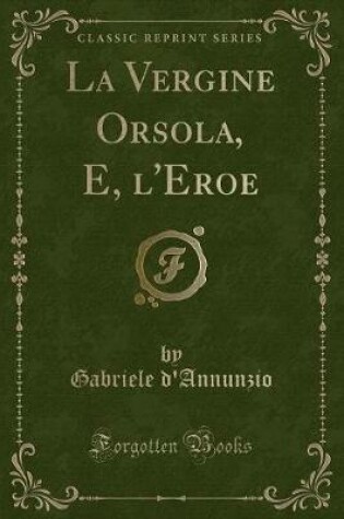 Cover of La Vergine Orsola, E, l'Eroe (Classic Reprint)