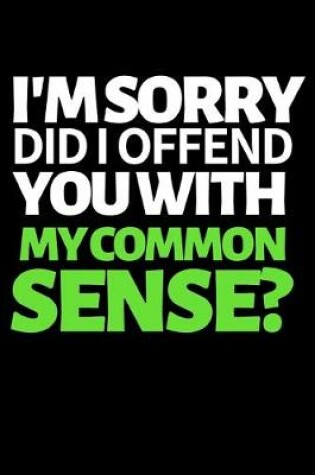 Cover of I'm Sorry Did I Offend You With My Common Sense?