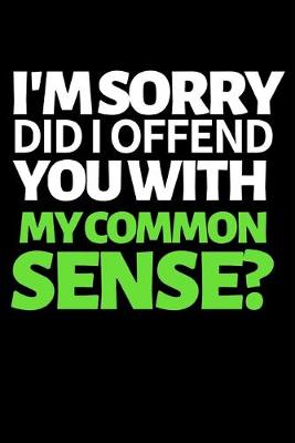 Book cover for I'm Sorry Did I Offend You With My Common Sense?