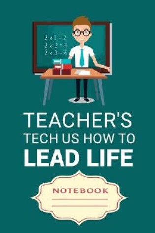 Cover of Teacher's Tech Us How to Lead Life