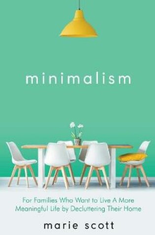 Cover of Minimalism For Families Who Want to Live A More Meaningful Life by Decluttering Their Home