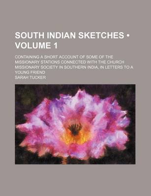 Book cover for South Indian Sketches (Volume 1); Containing a Short Account of Some of the Missionary Stations Connected with the Church Missionary Society in Southern India, in Letters to a Young Friend