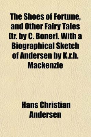 Cover of The Shoes of Fortune, and Other Fairy Tales [Tr. by C. Boner]. with a Biographical Sketch of Andersen by K.R.H. MacKenzie