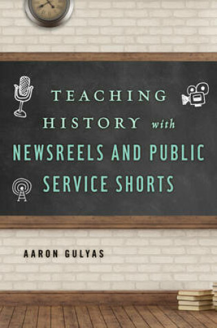 Cover of Teaching History with Newsreels and Public Service Shorts