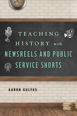 Book cover for Teaching History with Newsreels and Public Service Shorts
