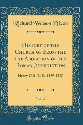 Cover of History of the Church of from the the Abolition of the Roman Jurisdiction, Vol. 1