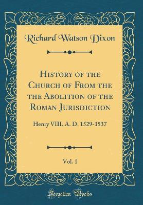 Book cover for History of the Church of from the the Abolition of the Roman Jurisdiction, Vol. 1