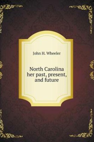 Cover of North Carolina her past, present, and future