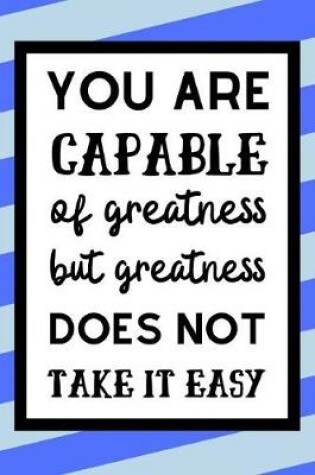 Cover of You are capable Of Greatness But Greatness Does Not Take It Easy