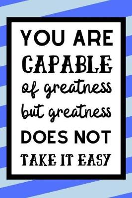 Book cover for You are capable Of Greatness But Greatness Does Not Take It Easy