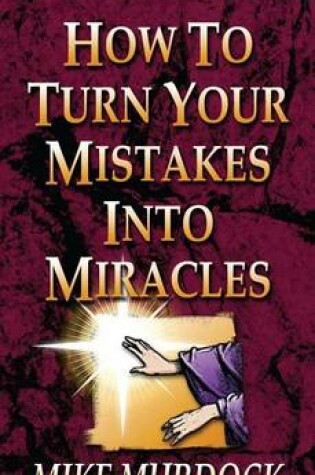 Cover of How to Turn Your Mistakes Into Miracles