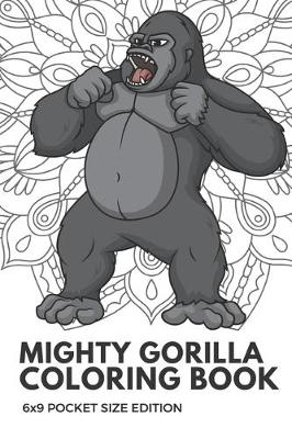 Book cover for Mighty Gorilla Coloring Book 6x9 Pocket Size Edition